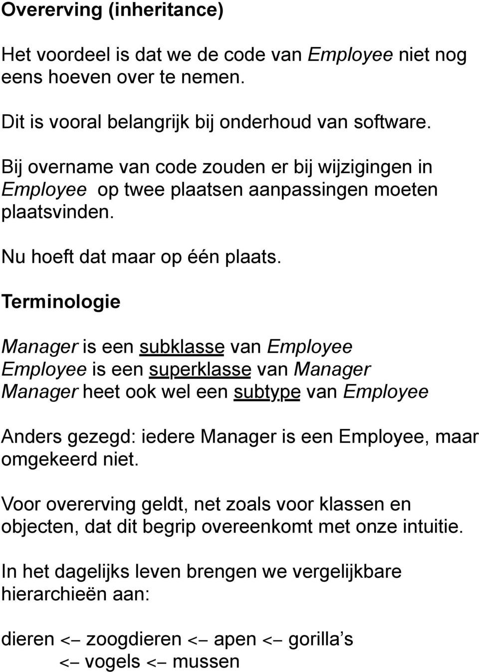 Terminologie Manager is een subklasse van Employee Employee is een superklasse van Manager Manager heet ook wel een subtype van Employee Anders gezegd: iedere Manager is een Employee,