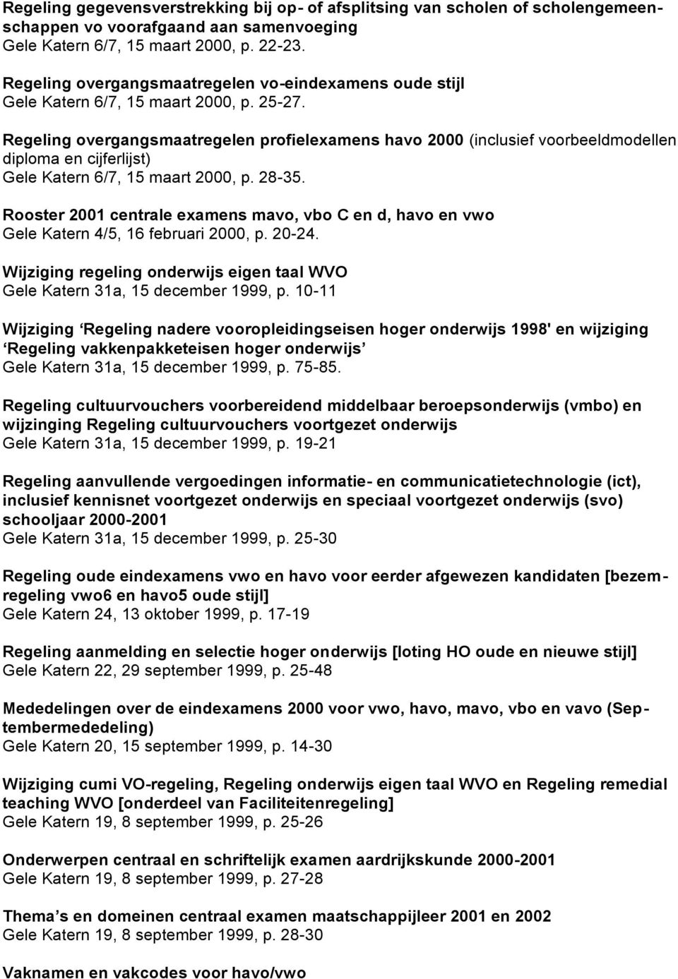 Regeling overgangsmaatregelen profielexamens havo 2000 (inclusief voorbeeldmodellen diploma en cijferlijst) Gele Katern 6/7, 15 maart 2000, p. 28-35.