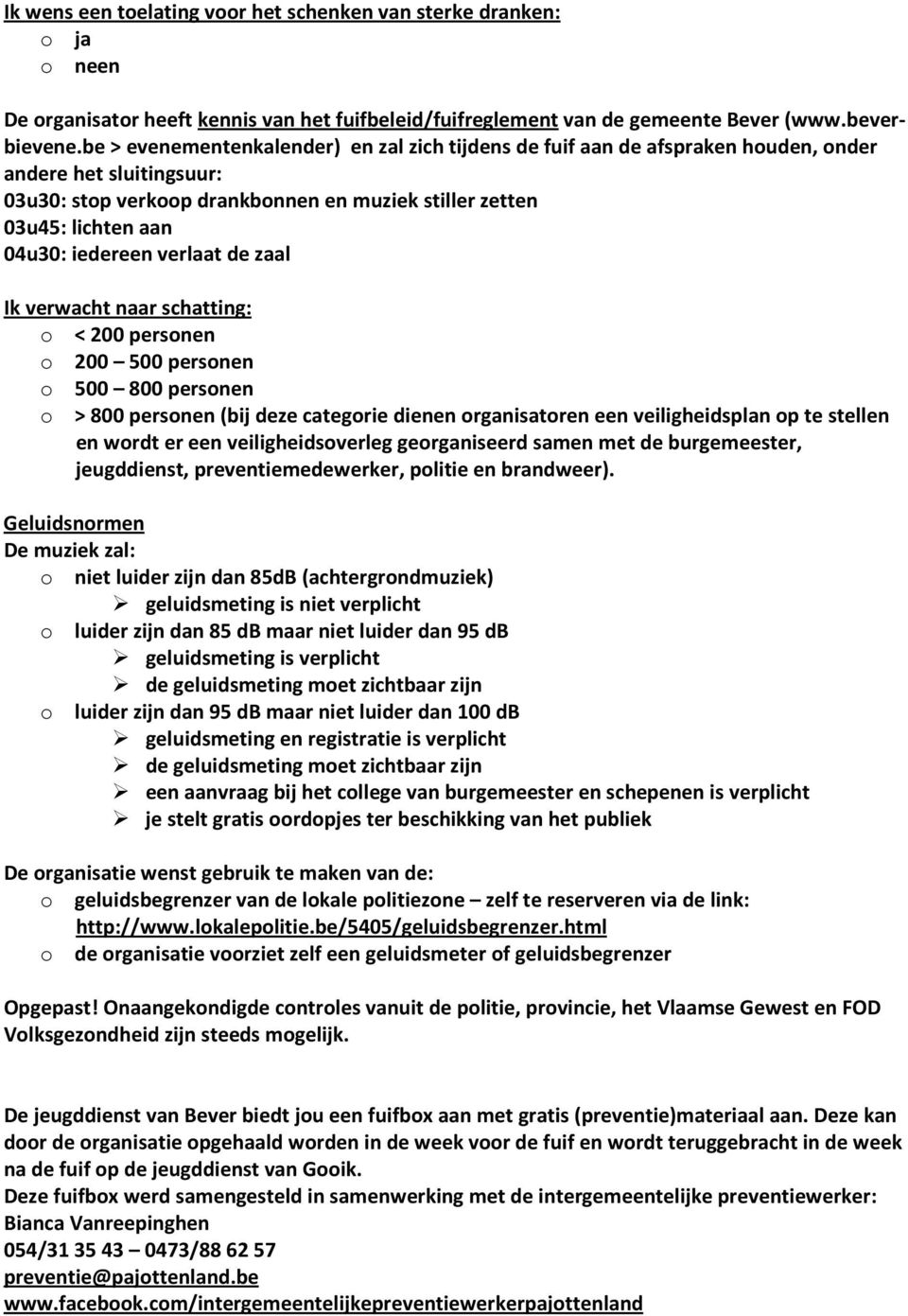 iedereen verlaat de zaal Ik verwacht naar schatting: o < 200 personen o 200 500 personen o 500 800 personen o > 800 personen (bij deze categorie dienen organisatoren een veiligheidsplan op te stellen