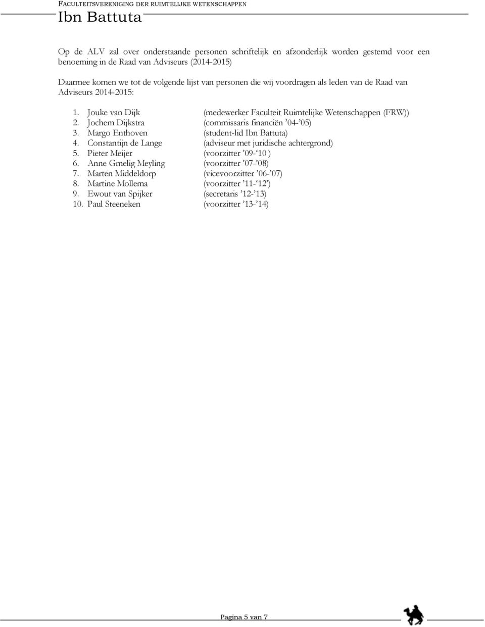 Jochem Dijkstra (commissaris financiën 04-05) 3. Margo Enthoven (student-lid ) 4. Constantijn de Lange (adviseur met juridische achtergrond) 5. Pieter Meijer (voorzitter 09-10 ) 6.