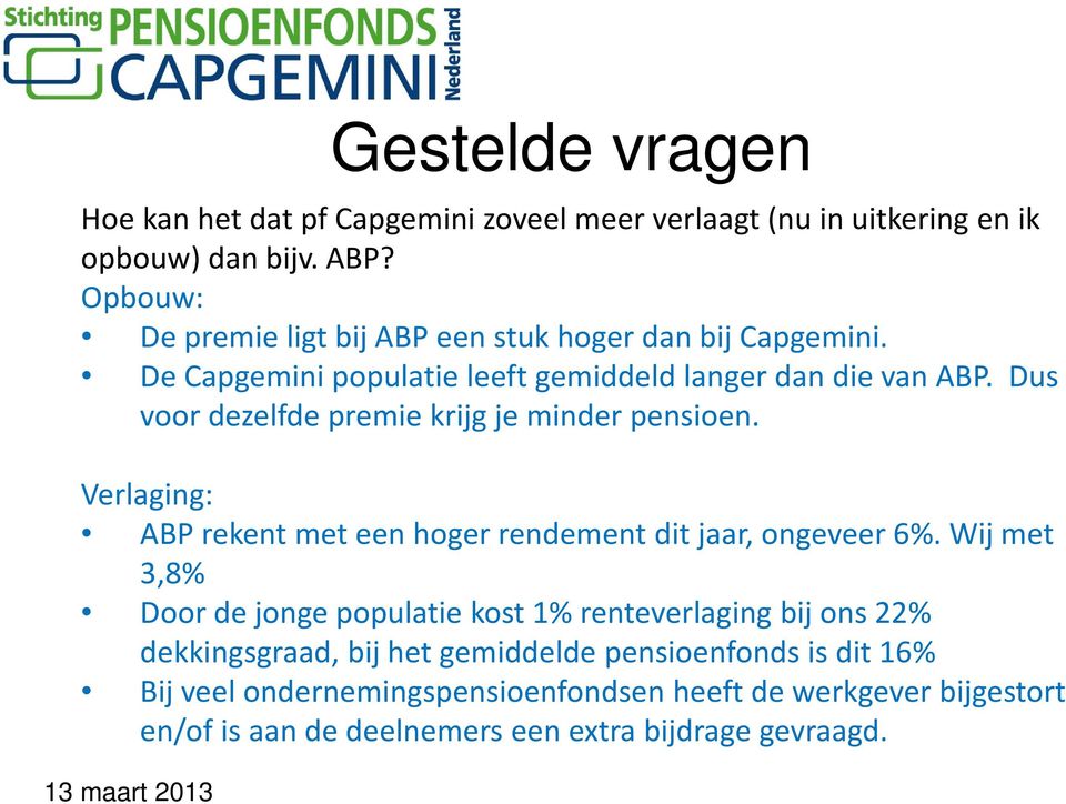 Dus voor dezelfde premie krijg je minder pensioen. Verlaging: ABP rekent met een hoger rendement dit jaar, ongeveer 6%.