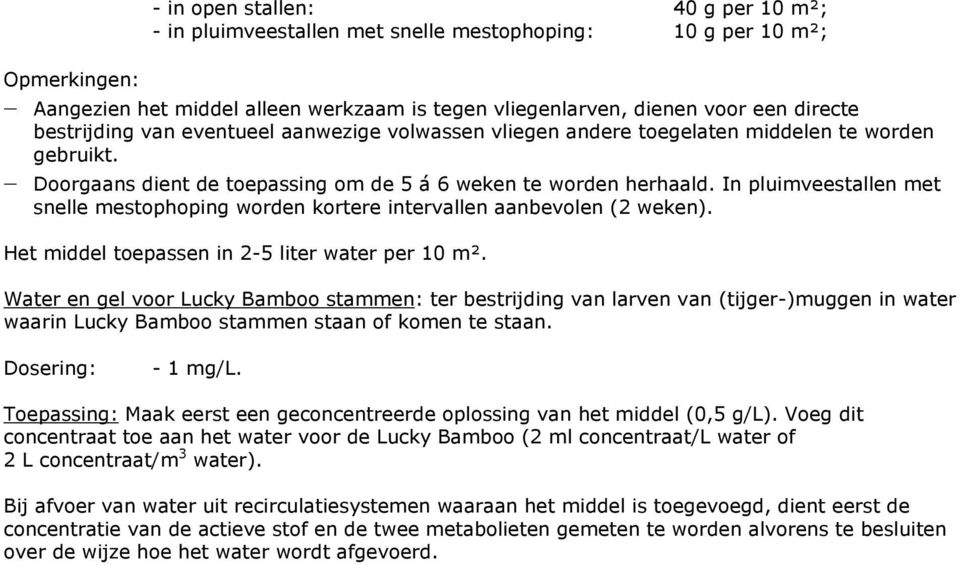 In pluimveestallen met snelle mestophoping worden kortere intervallen aanbevolen (2 weken). Het middel toepassen in 2-5 liter water per 10 m².