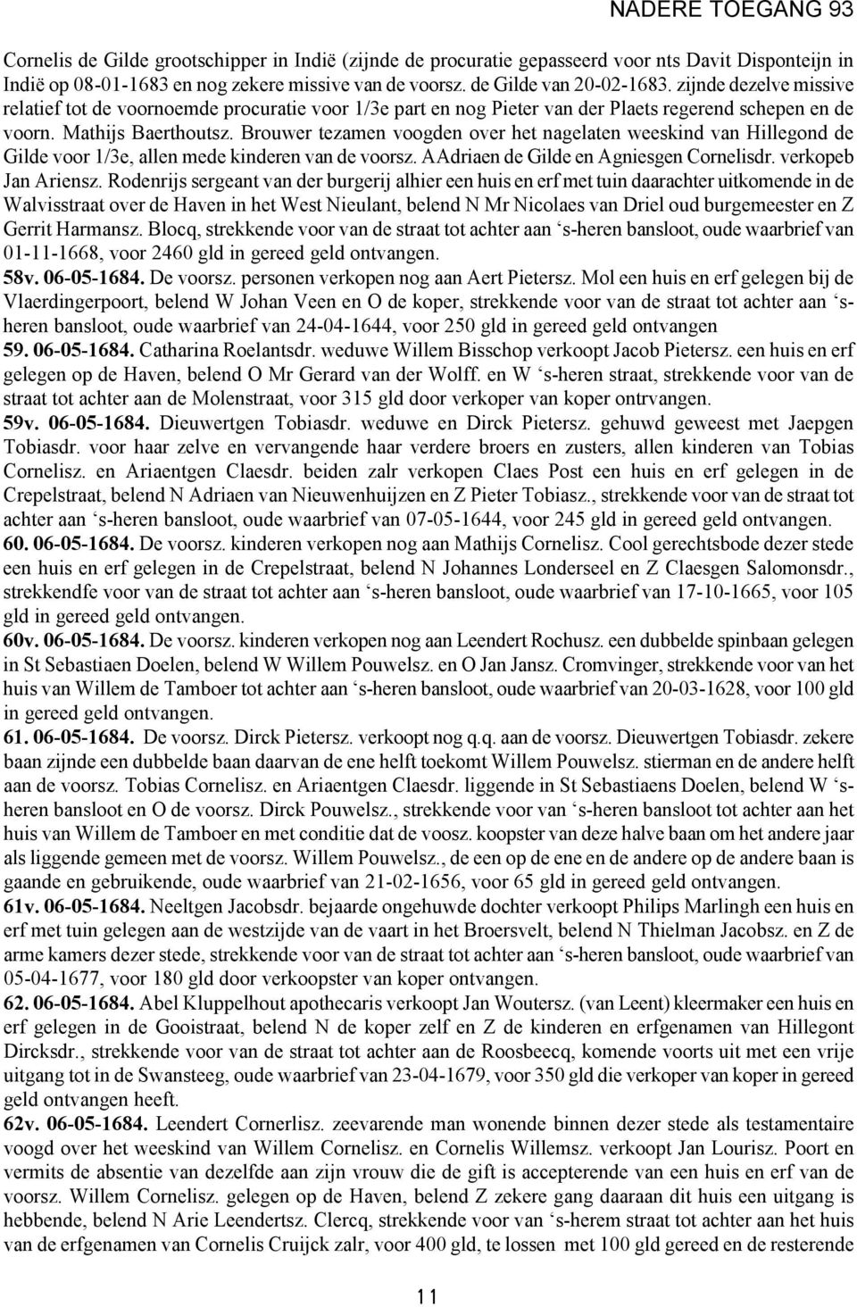 Brouwer tezamen voogden over het nagelaten weeskind van Hillegond de Gilde voor 1/3e, allen mede kinderen van de voorsz. AAdriaen de Gilde en Agniesgen Cornelisdr. verkopeb Jan Ariensz.