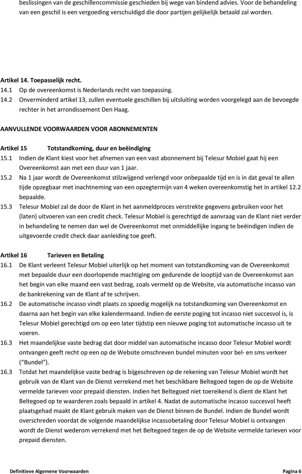 AANVULLENDE VOORWAARDEN VOOR ABONNEMENTEN Artikel 15 Totstandkoming, duur en beëindiging 15.