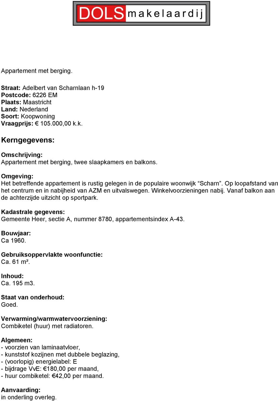 Op loopafstand van het centrum en in nabijheid van AZM en uitvalswegen. Winkelvoorzieningen nabij. Vanaf balkon aan de achterzijde uitzicht op sportpark.