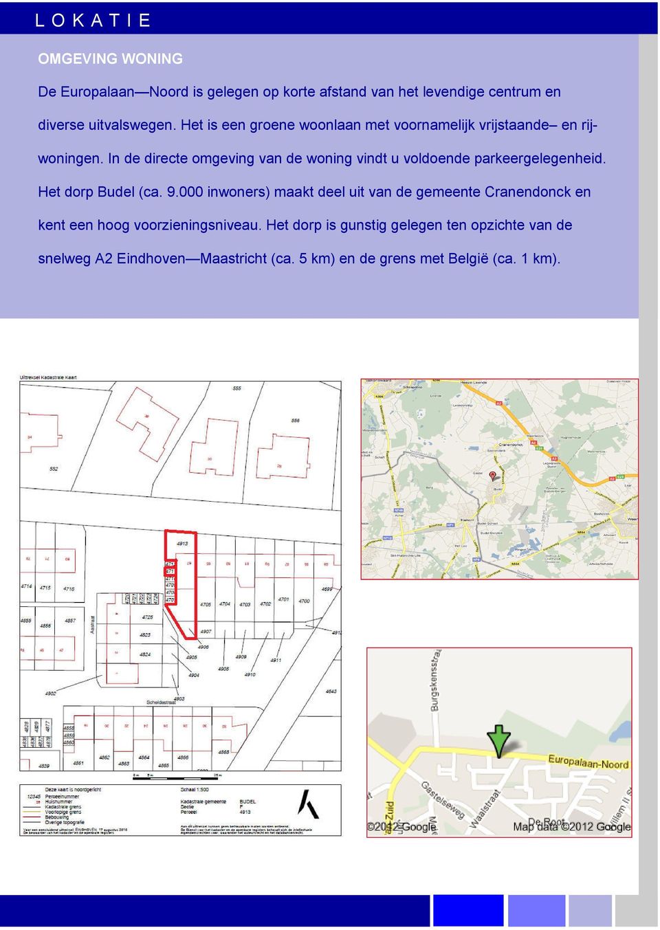 In de directe omgeving van de woning vindt u voldoende parkeergelegenheid. Het dorp Budel (ca. 9.