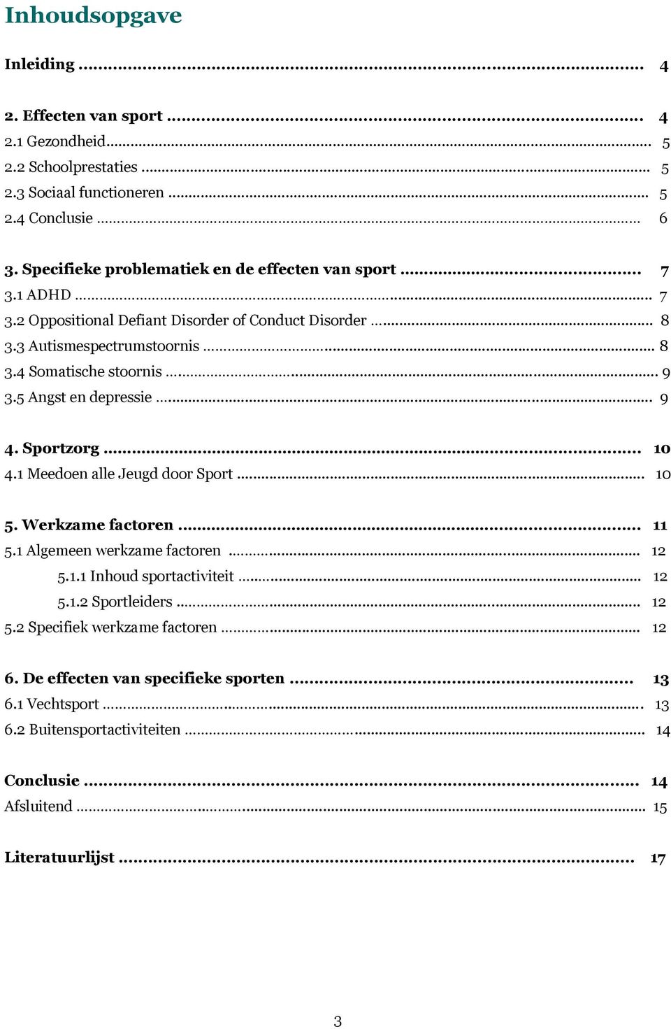 5 Angst en depressie... 9 4. Sportzorg.... 10 4.1 Meedoen alle Jeugd door Sport... 10 5. Werkzame factoren..... 11 5.1 Algemeen werkzame factoren.... 12 5.1.1 Inhoud sportactiviteit..... 12 5.1.2 Sportleiders.