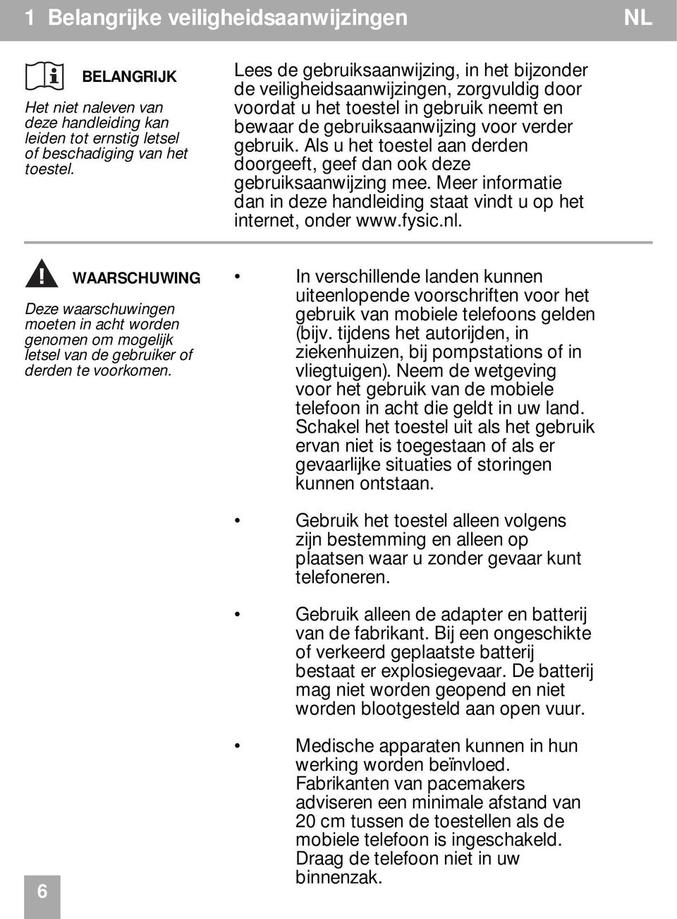 Als u het toestel aan derden doorgeeft, geef dan ook deze gebruiksaanwijzing mee. Meer informatie dan in deze handleiding staat vindt u op het internet, onder www.fysic.nl.