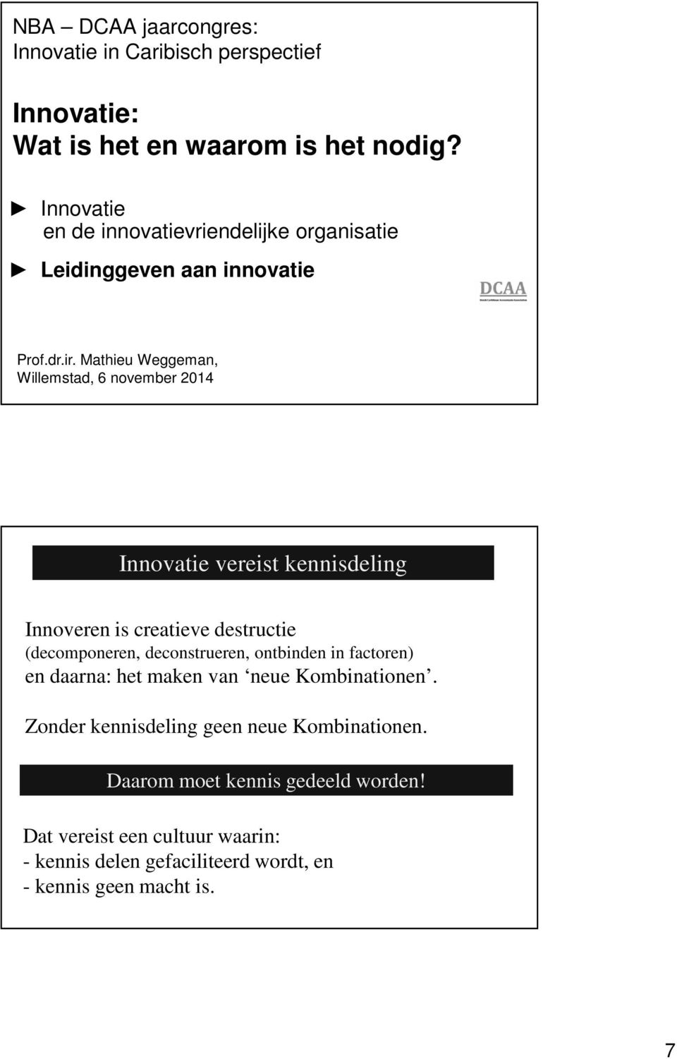Mathieu Weggeman, Willemstad, 6 november 2014 Innovatie vereist kennisdeling Innoveren is creatieve destructie (decomponeren, deconstrueren,