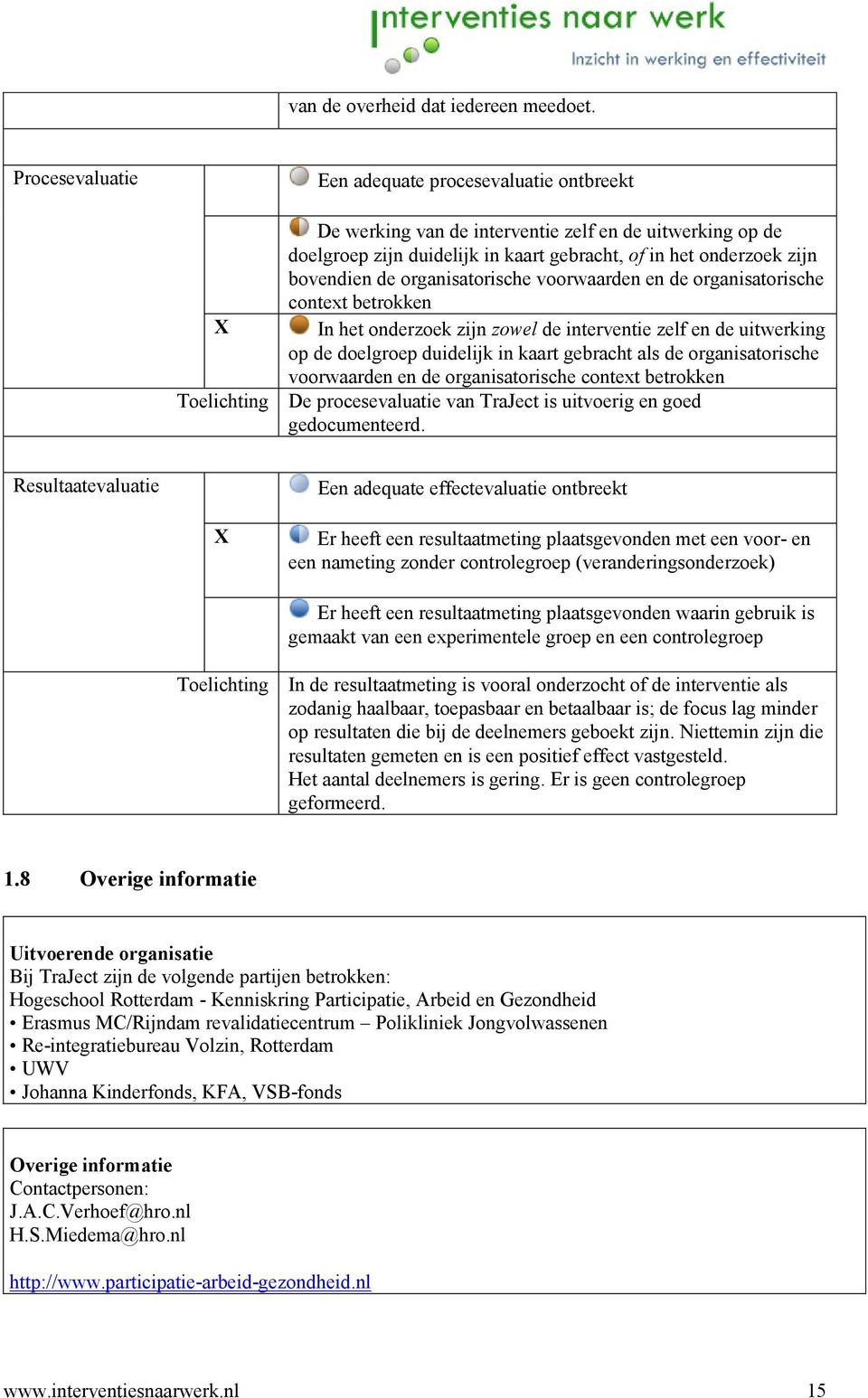 organisatorische voorwaarden en de organisatorische context betrokken In het onderzoek zijn zowel de interventie zelf en de uitwerking op de doelgroep duidelijk in kaart gebracht als de