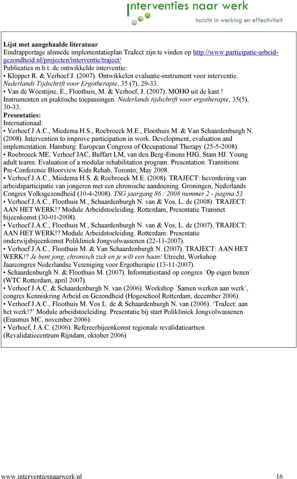 Instrumenten en praktische toepassingen. Nederlands tijdschrift voor ergotherapie, 35(5), 30-33. Presentaties: Internationaal: Verhoef J.A.C., Miedema H.S., Roebroeck M.E., Floothuis M.