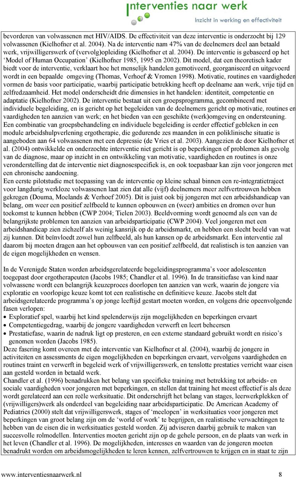 De interventie is gebaseerd op het Model of Human Occupation (Kielhofner 1985, 1995 en 2002).