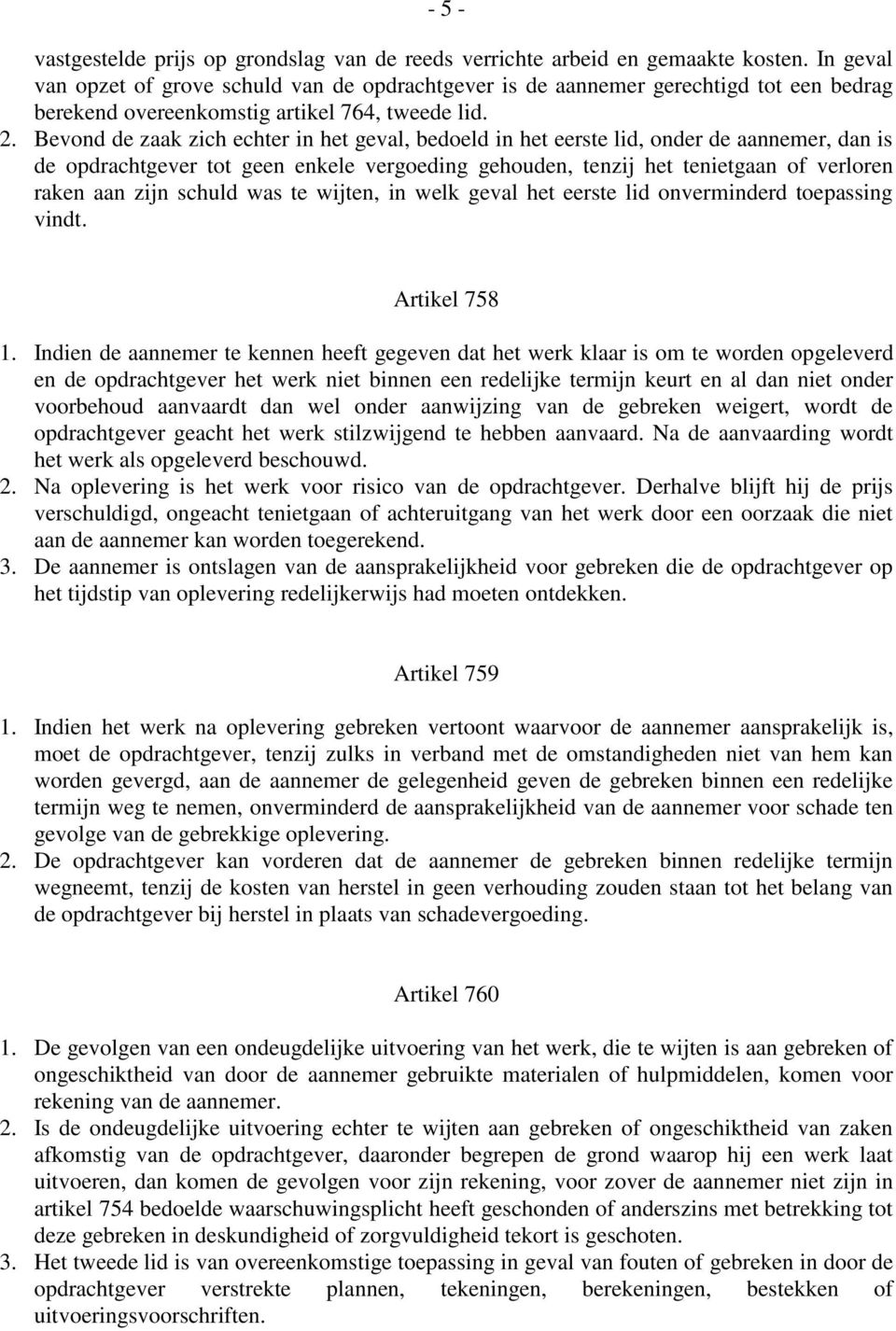 Bevond de zaak zich echter in het geval, bedoeld in het eerste lid, onder de aannemer, dan is de opdrachtgever tot geen enkele vergoeding gehouden, tenzij het tenietgaan of verloren raken aan zijn