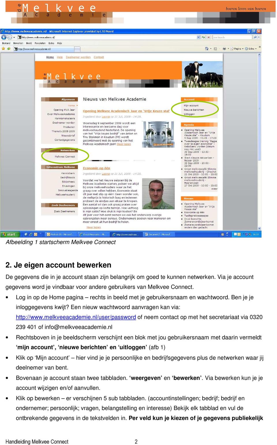 Een nieuw wachtwoord aanvragen kan via: http://www.melkveeacademie.nl/user/password of neem contact op met het secretariaat via 0320 239 401 of info@melkveeacademie.