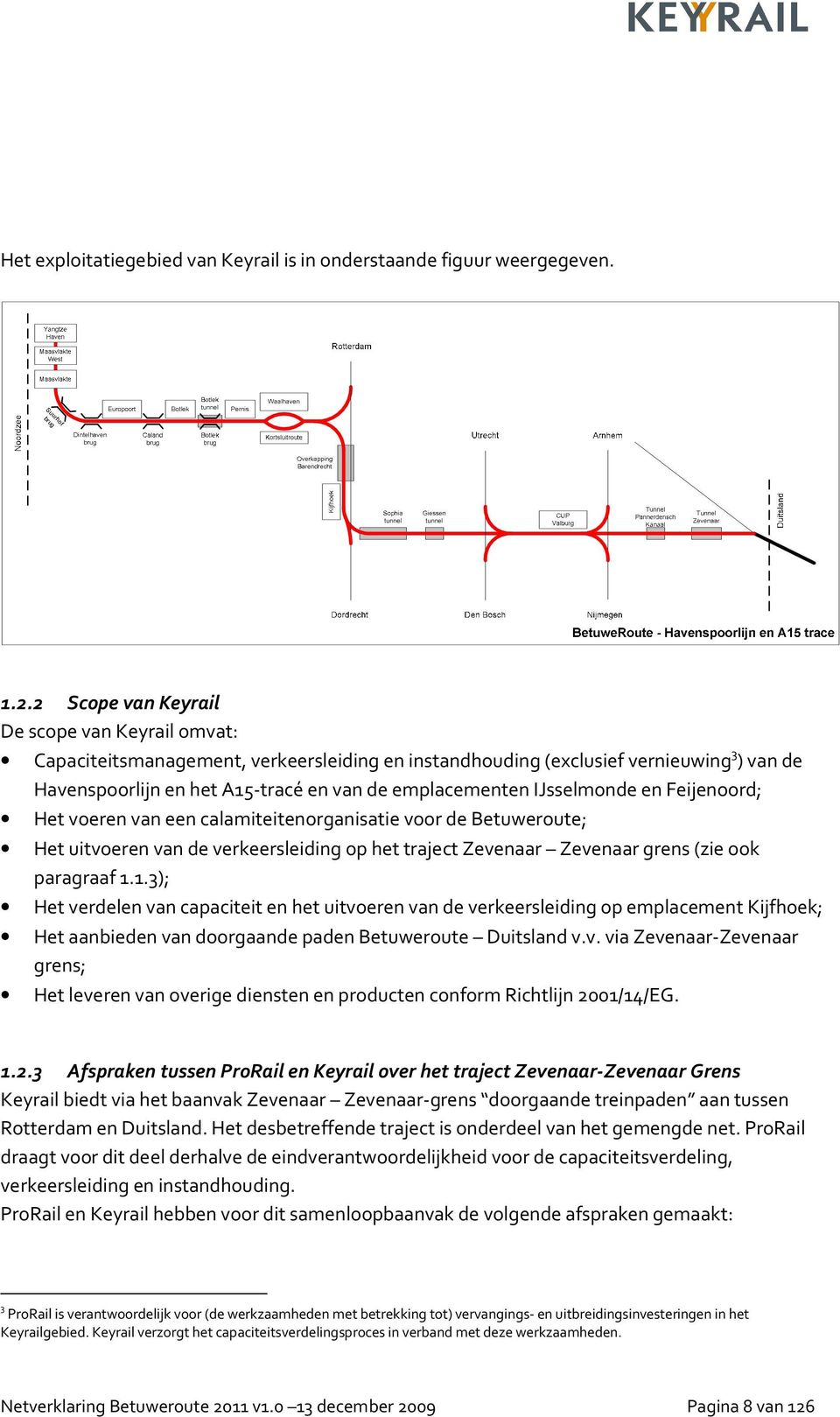IJsselmonde en Feijenoord; Het voeren van een calamiteitenorganisatie voor de Betuweroute; Het uitvoeren van de verkeersleiding op het traject Zevenaar Zevenaar grens (zie ook paragraaf 1.