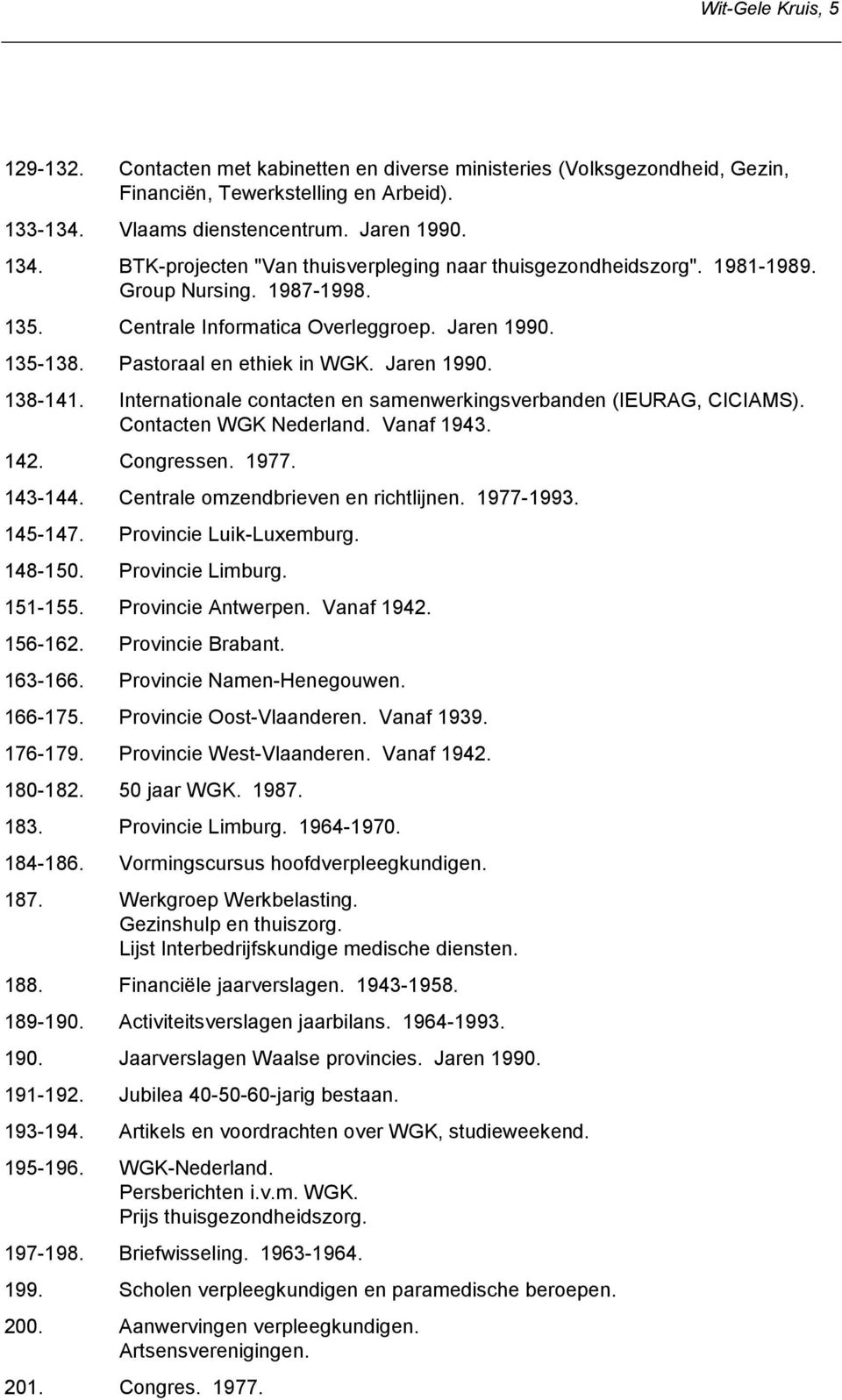 Internationale contacten en samenwerkingsverbanden (IEURAG, CICIAMS). Contacten WGK Nederland. Vanaf 1943. 142. Congressen. 1977. 143-144. Centrale omzendbrieven en richtlijnen. 1977-1993. 145-147.