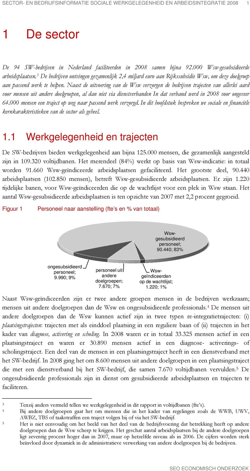 Naast de uitvering van de Wsw verzrgen de bedrijven trajecten van allerlei aard vr mensen uit andere delgrepen, al dan niet via dienstverbanden In dat verband werd in 2008 vr ngeveer 64.