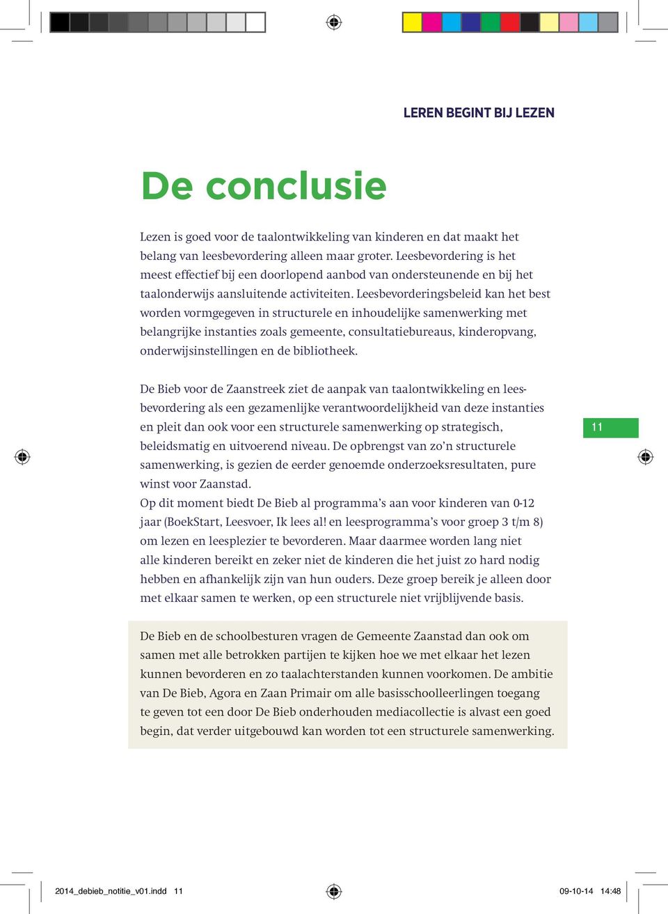 Leesbevorderingsbeleid kan het best worden vormgegeven in structurele en inhoudelijke samenwerking met belangrijke instanties zoals gemeente, consultatiebureaus, kinderopvang, onderwijsinstellingen