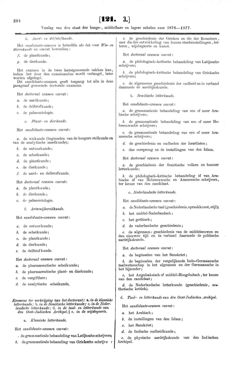 Het examen in de twee laatstgenoemde vakken kan, indien het door den examinandus wordt verlangd, later worden afgelegd.