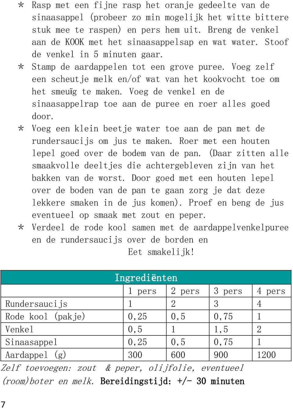 Voeg zelf een scheutje melk en/of wat van het kookvocht toe om het smeuïg te maken. Voeg de venkel en de sinaasappelrap toe aan de puree en roer alles goed door.