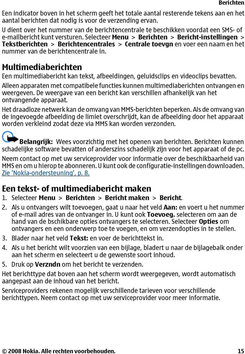 Selecteer Menu > Berichten > Bericht-instellingen > Tekstberichten > Berichtencentrales > Centrale toevgn en voer een naam en het nummer van de berichtencentrale in.