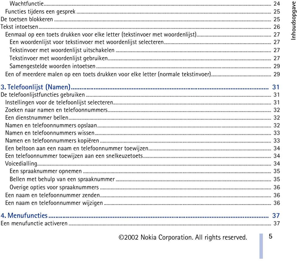 .. 29 Een of meerdere malen op een toets drukken voor elke letter (normale tekstinvoer)... 29 Inhoudsopgave 3. Telefoonlijst (Namen)... 31 De telefoonlijstfuncties gebruiken.