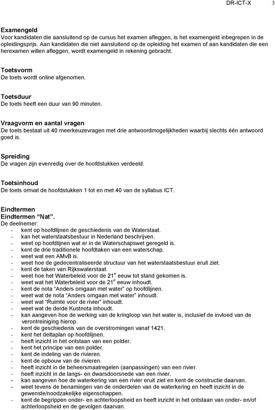 Toetsduur De toets heeft een duur van 90 minuten. Vraagvorm en aantal vragen De toets bestaat uit 40 meerkeuzevragen met drie antwoordmogelijkheden waarbij slechts één antwoord goed is.