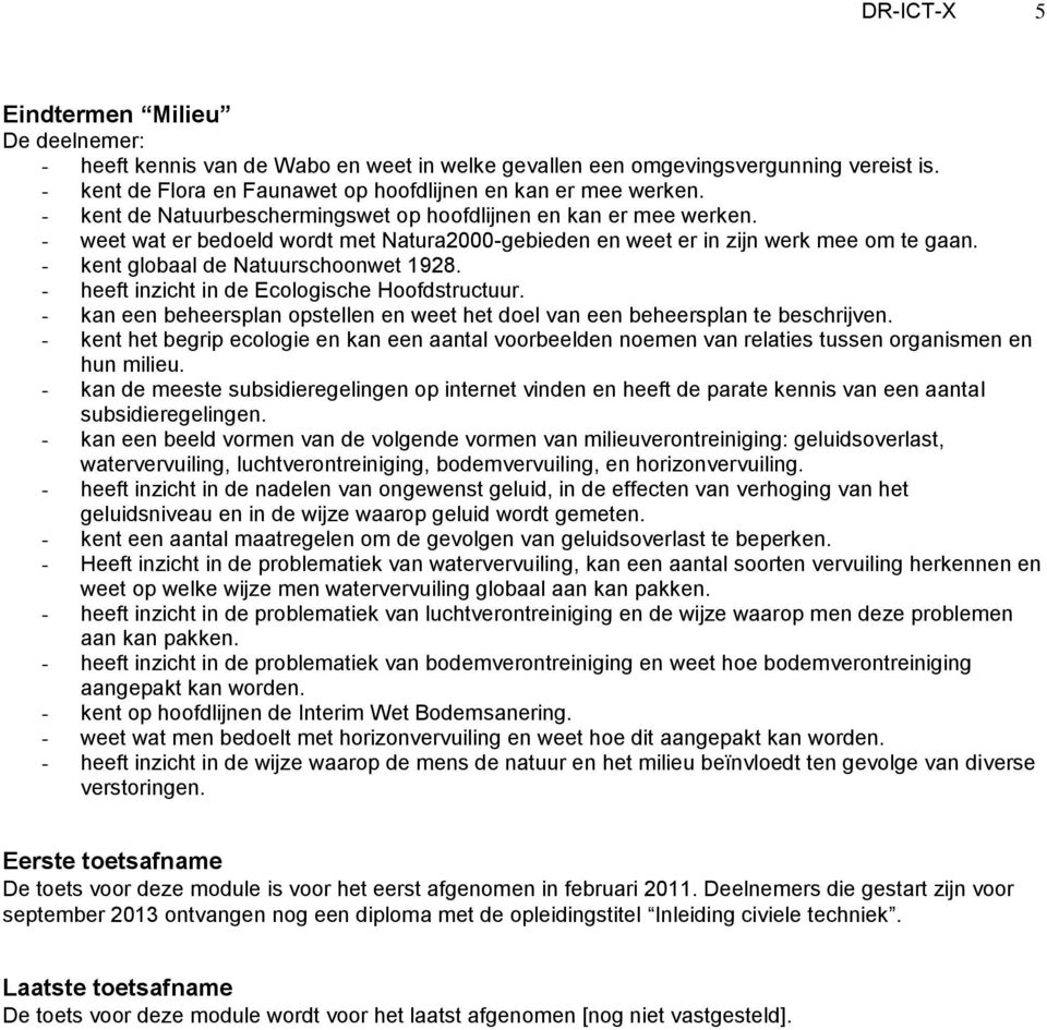 - heeft inzicht in de Ecologische Hoofdstructuur. - kan een beheersplan opstellen en weet het doel van een beheersplan te beschrijven.