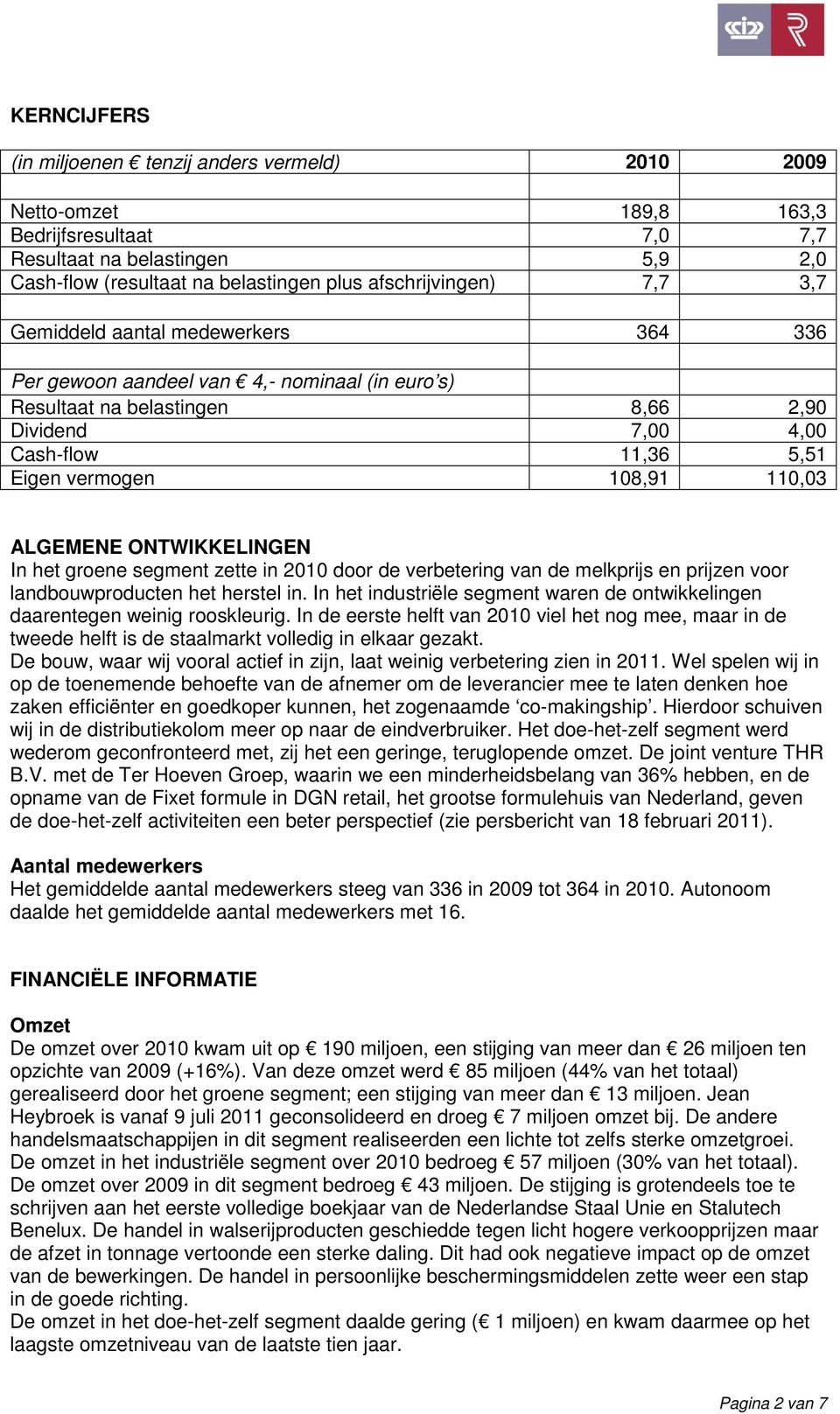 ALGEMENE ONTWIKKELINGEN In het groene segment zette in 2010 door de verbetering van de melkprijs en prijzen voor landbouwproducten het herstel in.