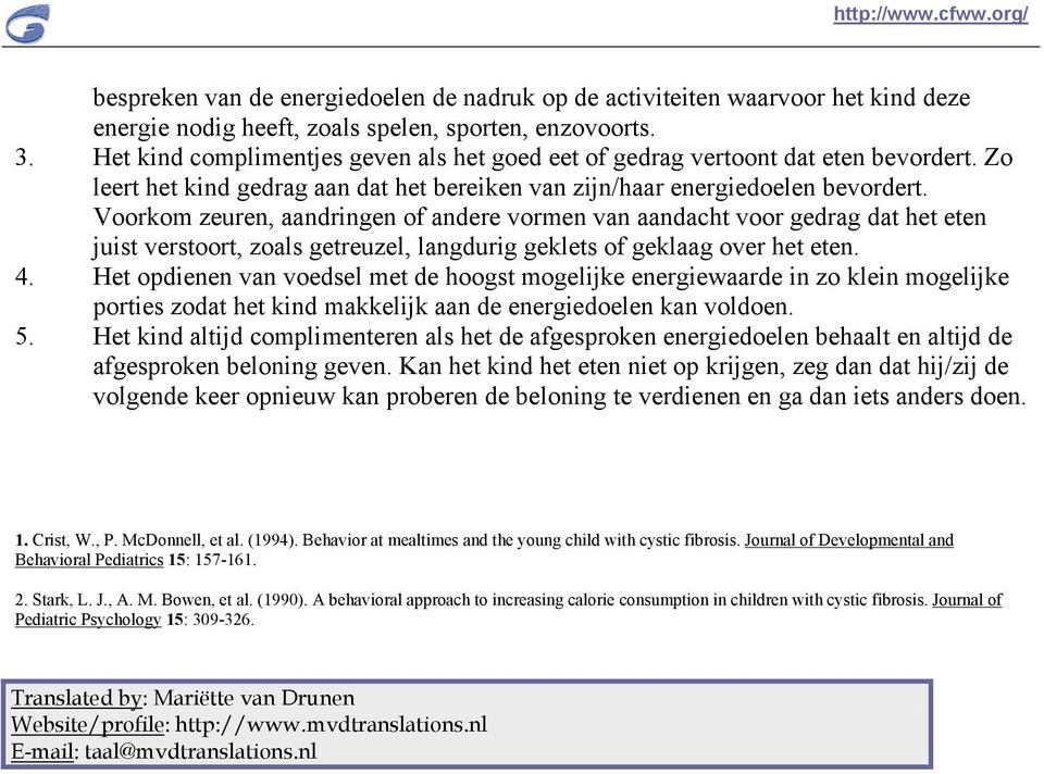 Voorkom zeuren, aandringen of andere vormen van aandacht voor gedrag dat het eten juist verstoort, zoals getreuzel, langdurig geklets of geklaag over het eten. 4.