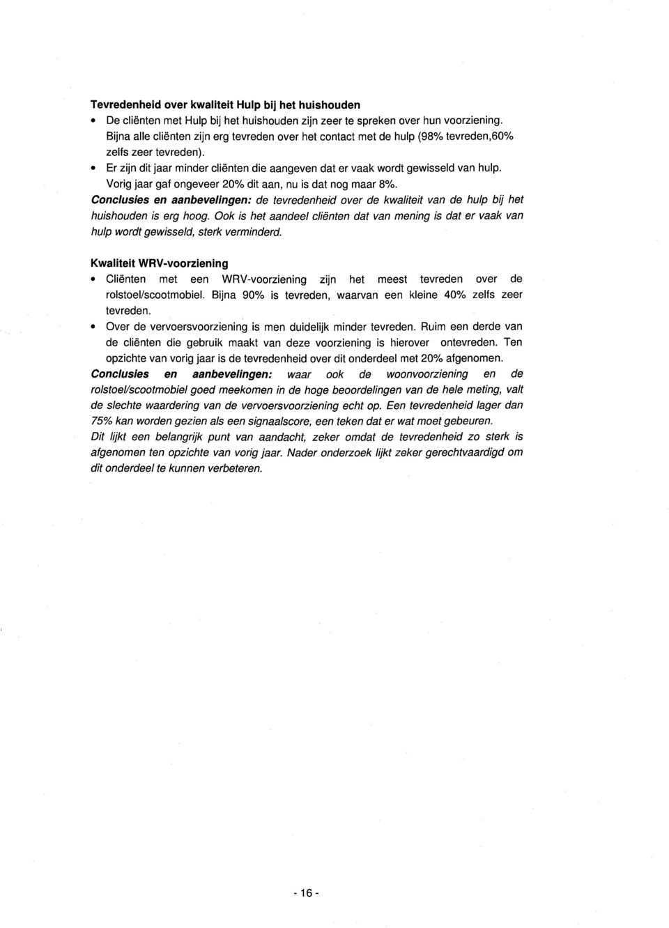 Vorig jaar gaf ongeveer 2 dit aan, nu is dat nog maar 8%. Conclusies en aanbevelingen: de tevredenheid over de kwaliteit van de hulp bij het huishouden is erg hoog.