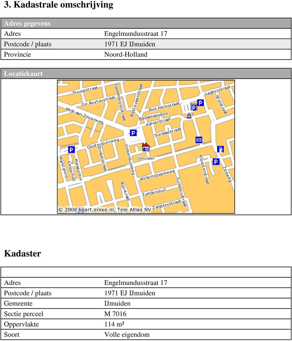 Kadastrale gegevens Adres Engelmundusstraat 17 Postcode / plaats 1971 EJ