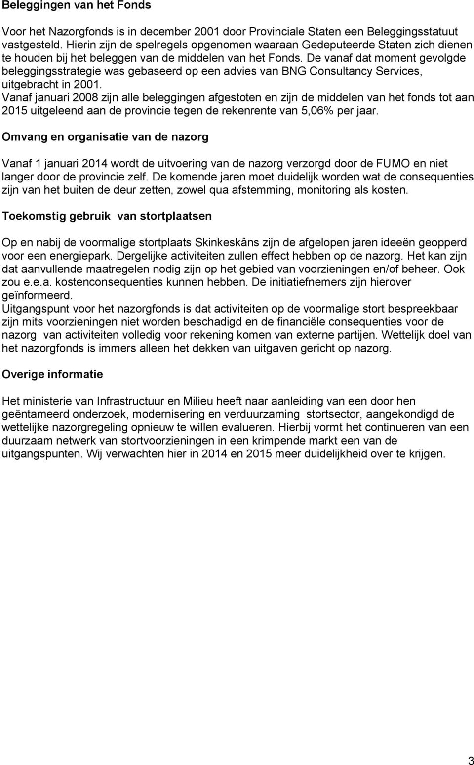 De vanaf dat moment gevolgde beleggingsstrategie was gebaseerd op een advies van BNG Consultancy Services, uitgebracht in 2001.