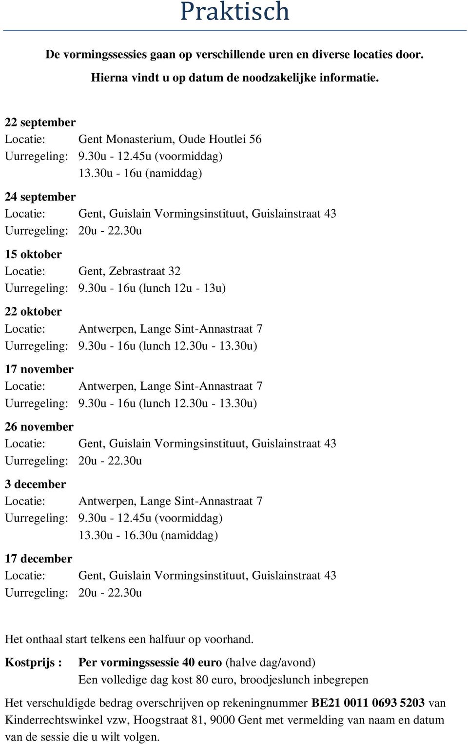 30u - 16u (lunch 12u - 13u) 22 oktober Locatie: Antwerpen, Lange Sint-Annastraat 7 Uurregeling: 9.30u - 16u (lunch 12.30u - 13.