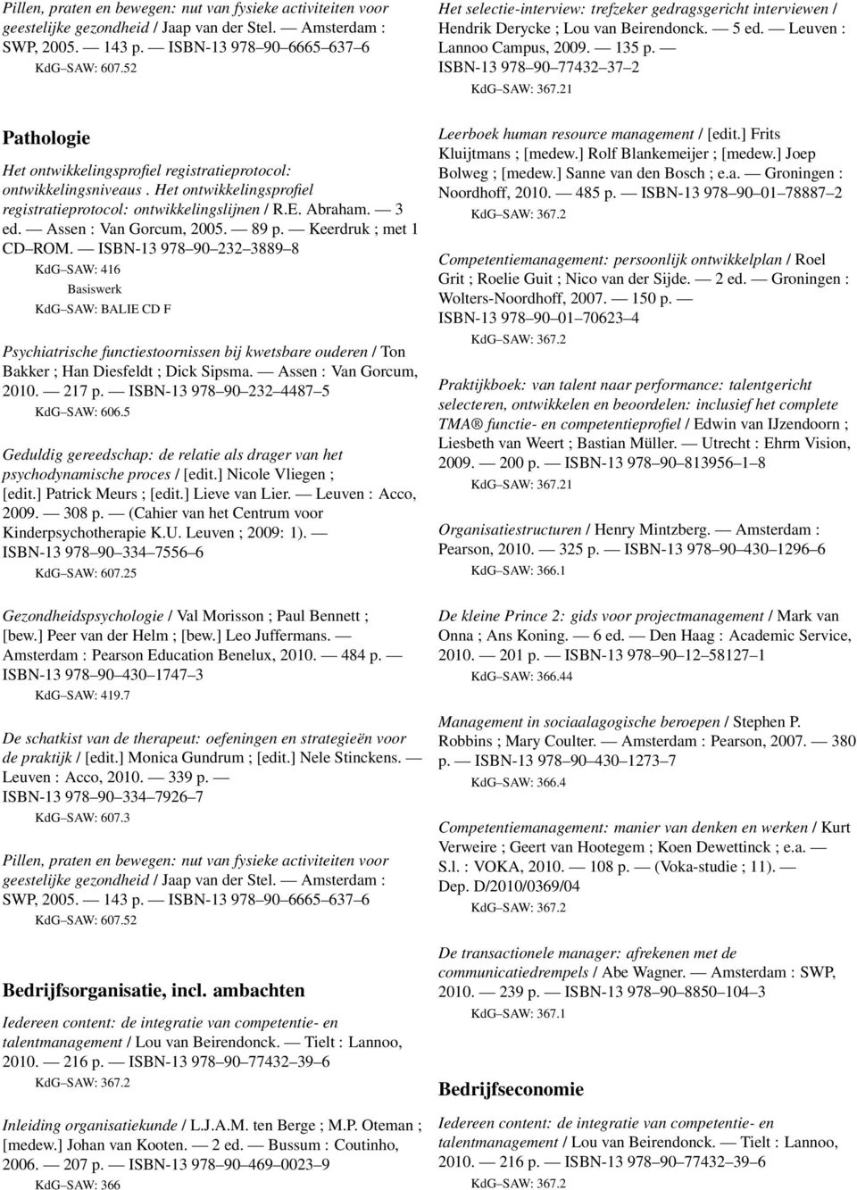 ISBN-13 978 90 77432 37 2 1 Pathologie Het ontwikkelingsprofiel registratieprotocol: ontwikkelingsniveaus. Het ontwikkelingsprofiel registratieprotocol: ontwikkelingslijnen / R.E. Abraham. 3 ed.