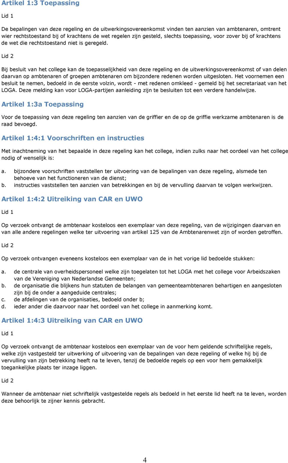 Bij besluit van het college kan de toepasselijkheid van deze regeling en de uitwerkingsovereenkomst of van delen daarvan op ambtenaren of groepen ambtenaren om bijzondere redenen worden uitgesloten.