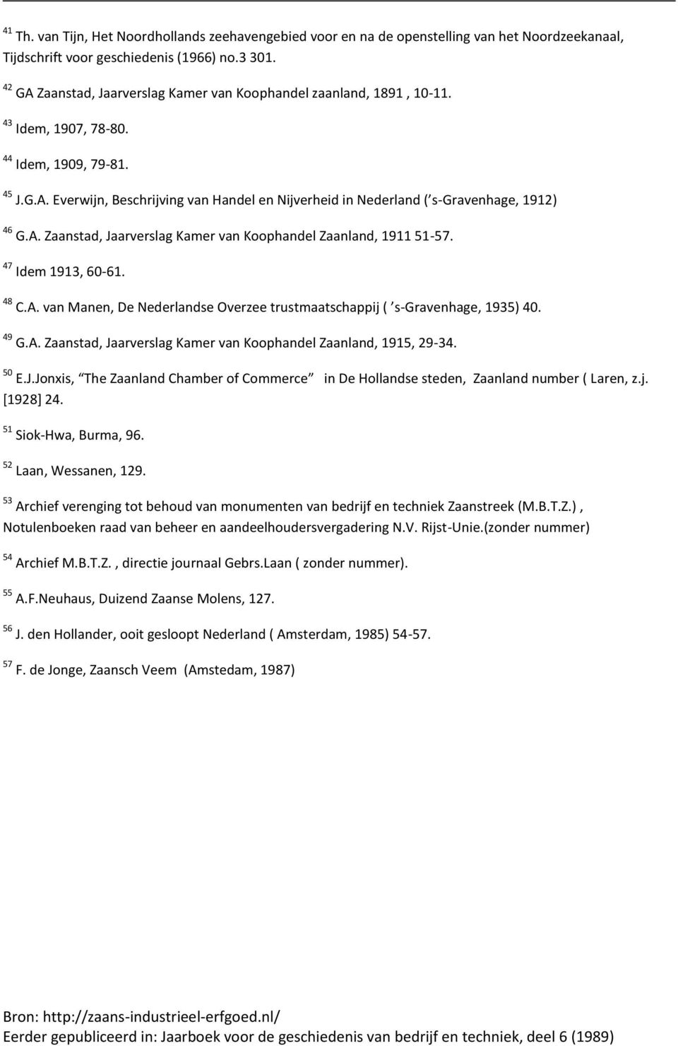 A. Zaanstad, Jaarverslag Kamer van Koophandel Zaanland, 1911 51-57. 47 Idem 1913, 60-61. 48 C.A. van Manen, De Nederlandse Overzee trustmaatschappij ( s-gravenhage, 1935) 40. 49 G.A. Zaanstad, Jaarverslag Kamer van Koophandel Zaanland, 1915, 29-34.