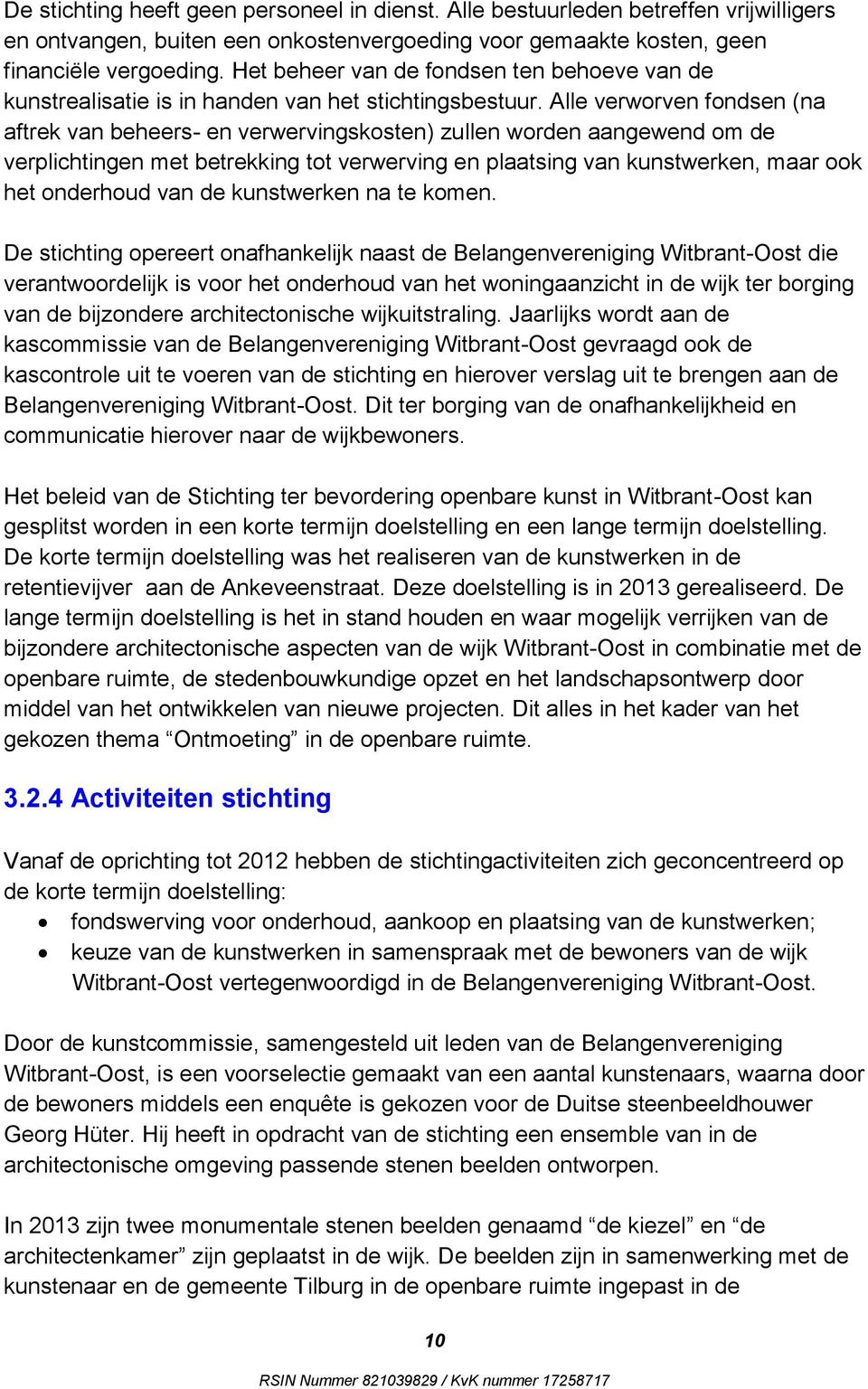 Alle verworven fondsen (na aftrek van beheers- en verwervingskosten) zullen worden aangewend om de verplichtingen met betrekking tot verwerving en plaatsing van kunstwerken, maar ook het onderhoud