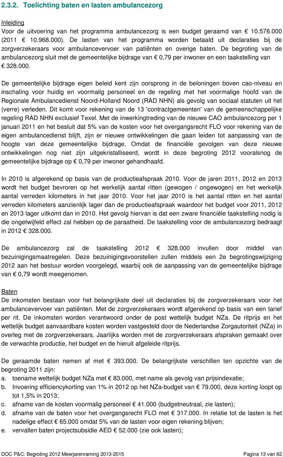 De begroting van de ambulancezorg sluit met de gemeentelijke bijdrage van 0,79 per inwoner en een taakstelling van 328.000.