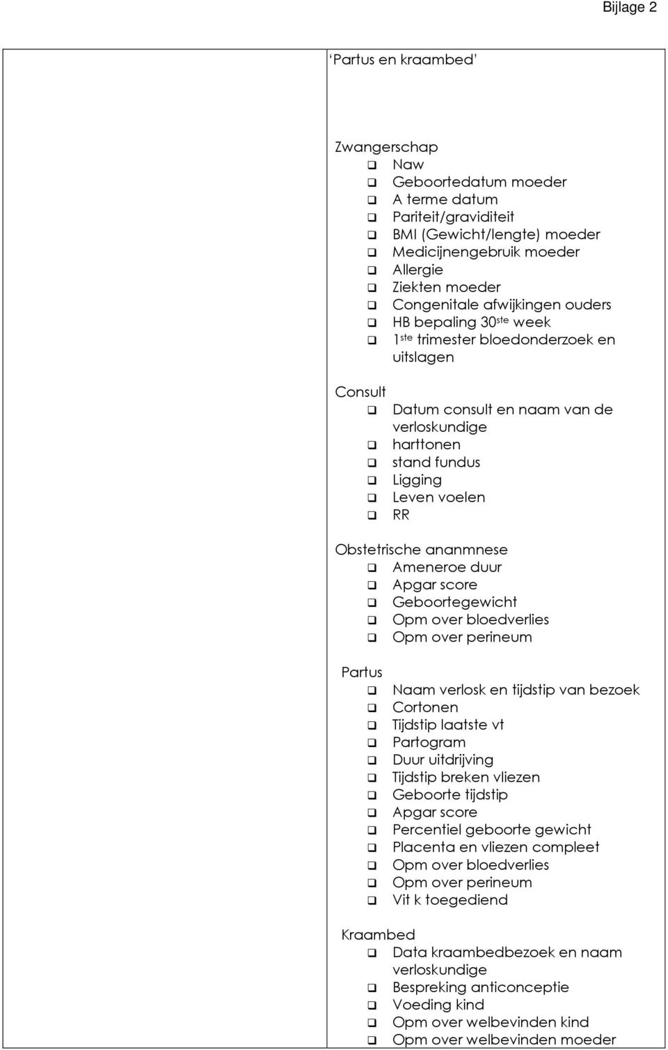 duur Apgar score Geboortegewicht Opm over bloedverlies Opm over perineum Partus Naam verlosk en tijdstip van bezoek Cortonen Tijdstip laatste vt Partogram Duur uitdrijving Tijdstip breken vliezen