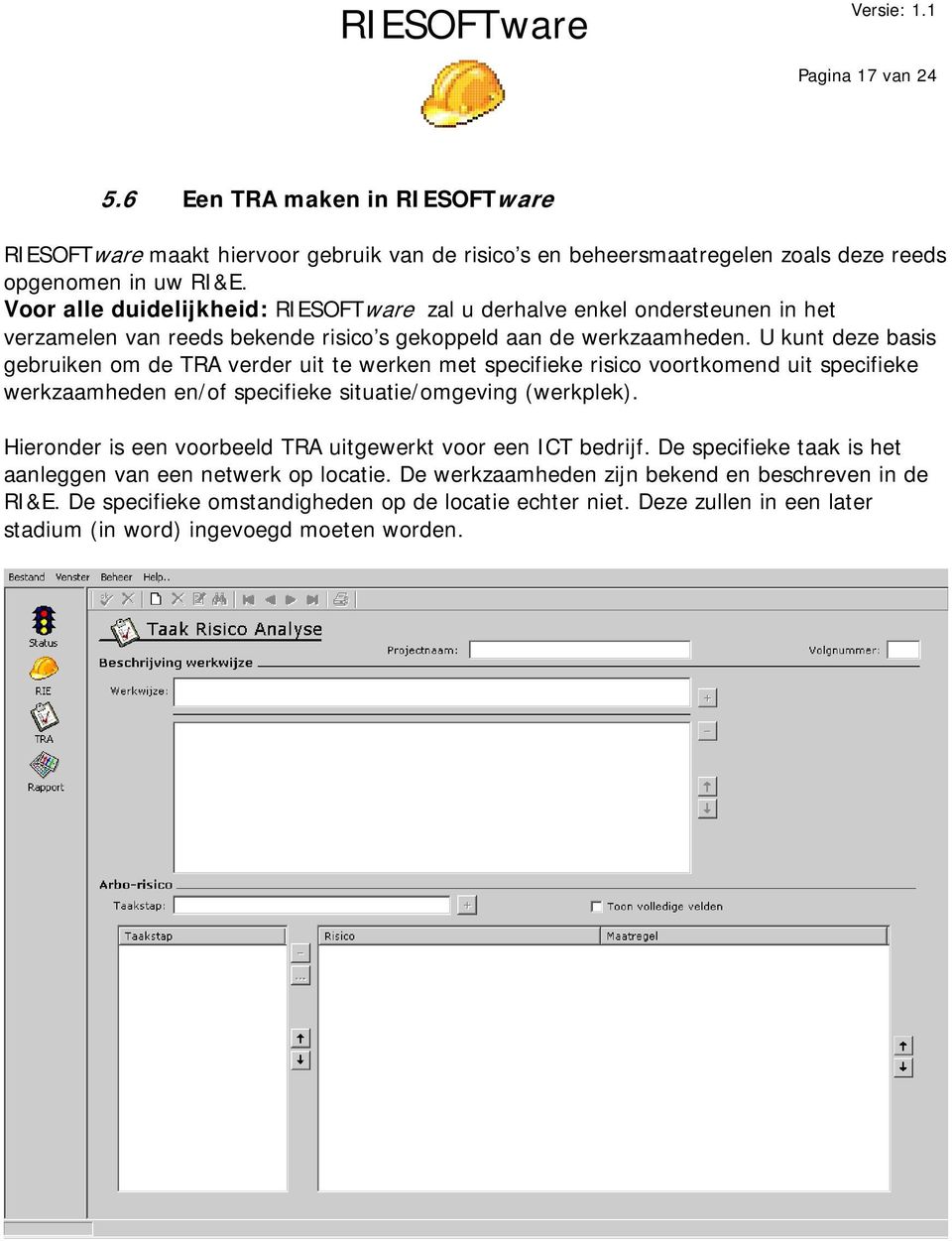 U kunt deze basis gebruiken om de TRA verder uit te werken met specifieke risico voortkomend uit specifieke werkzaamheden en/of specifieke situatie/omgeving (werkplek).