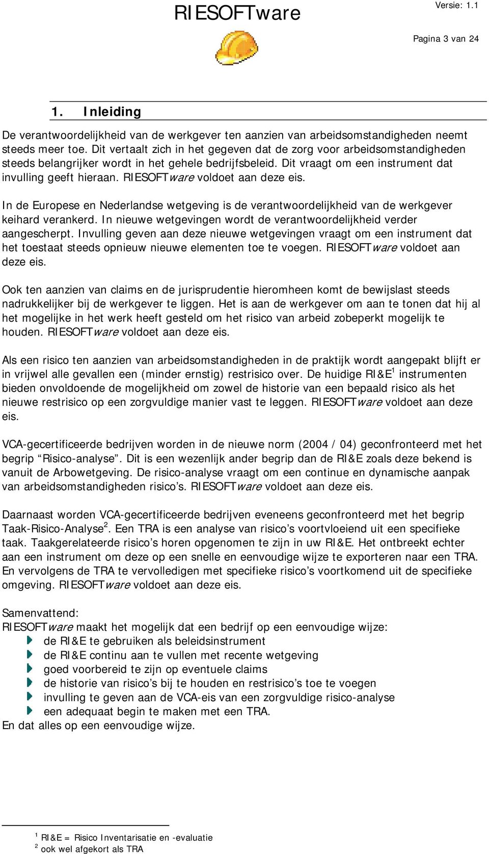 RIESOFTware voldoet aan deze eis. In de Europese en Nederlandse wetgeving is de verantwoordelijkheid van de werkgever keihard verankerd.