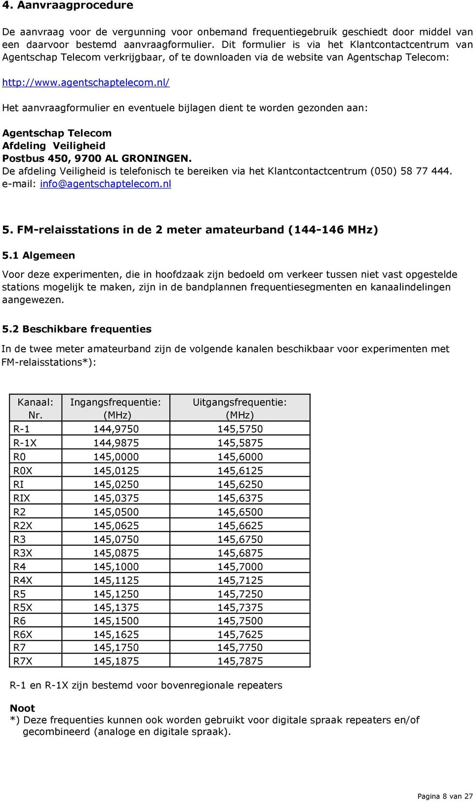 nl/ Het aanvraagformulier en eventuele bijlagen dient te worden gezonden aan: Agentschap Telecom Afdeling Veiligheid Postbus 450, 9700 AL GRONINGEN.