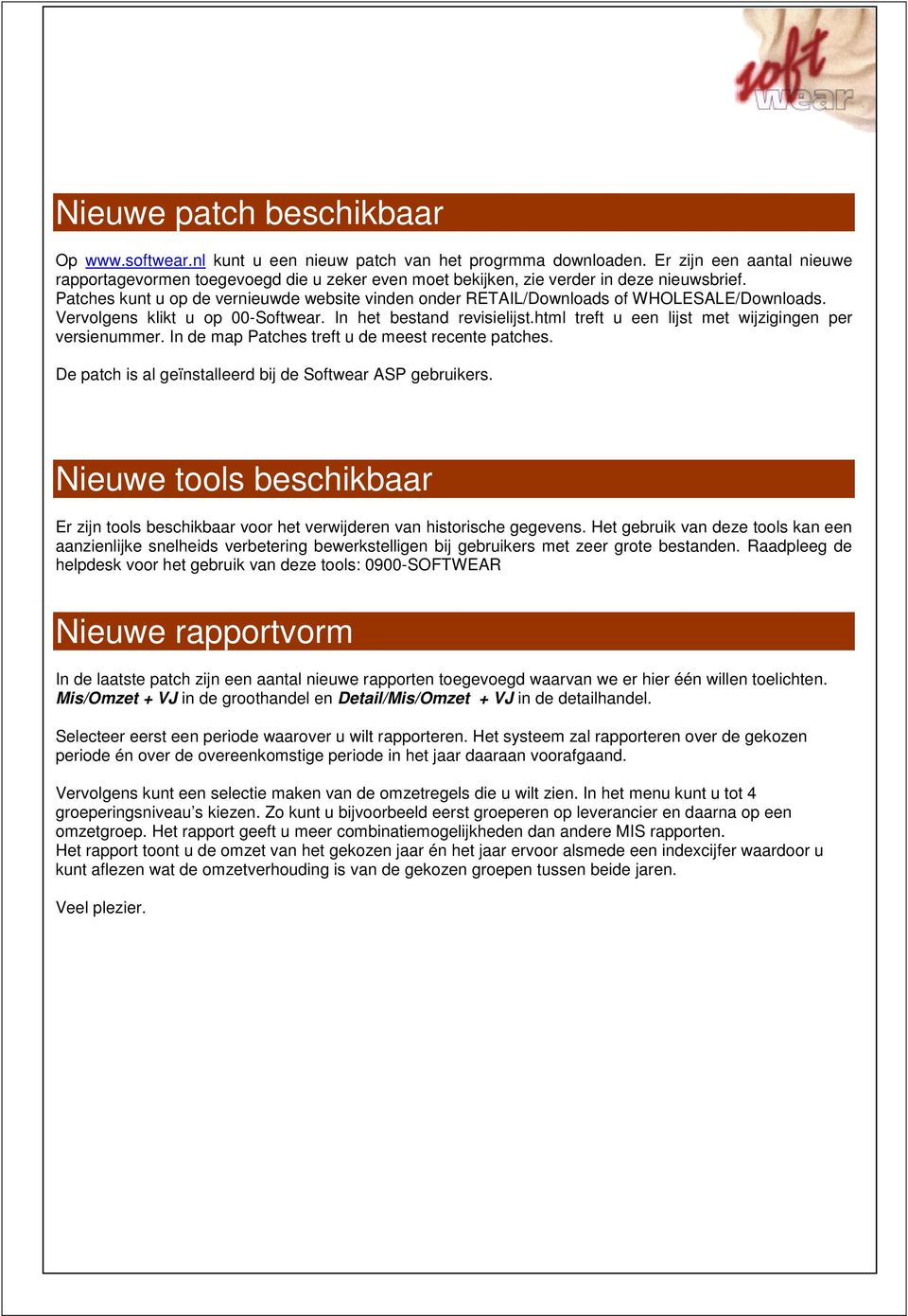 Patches kunt u op de vernieuwde website vinden onder RETAIL/Downloads of WHOLESALE/Downloads. Vervolgens klikt u op 00-Softwear. In het bestand revisielijst.