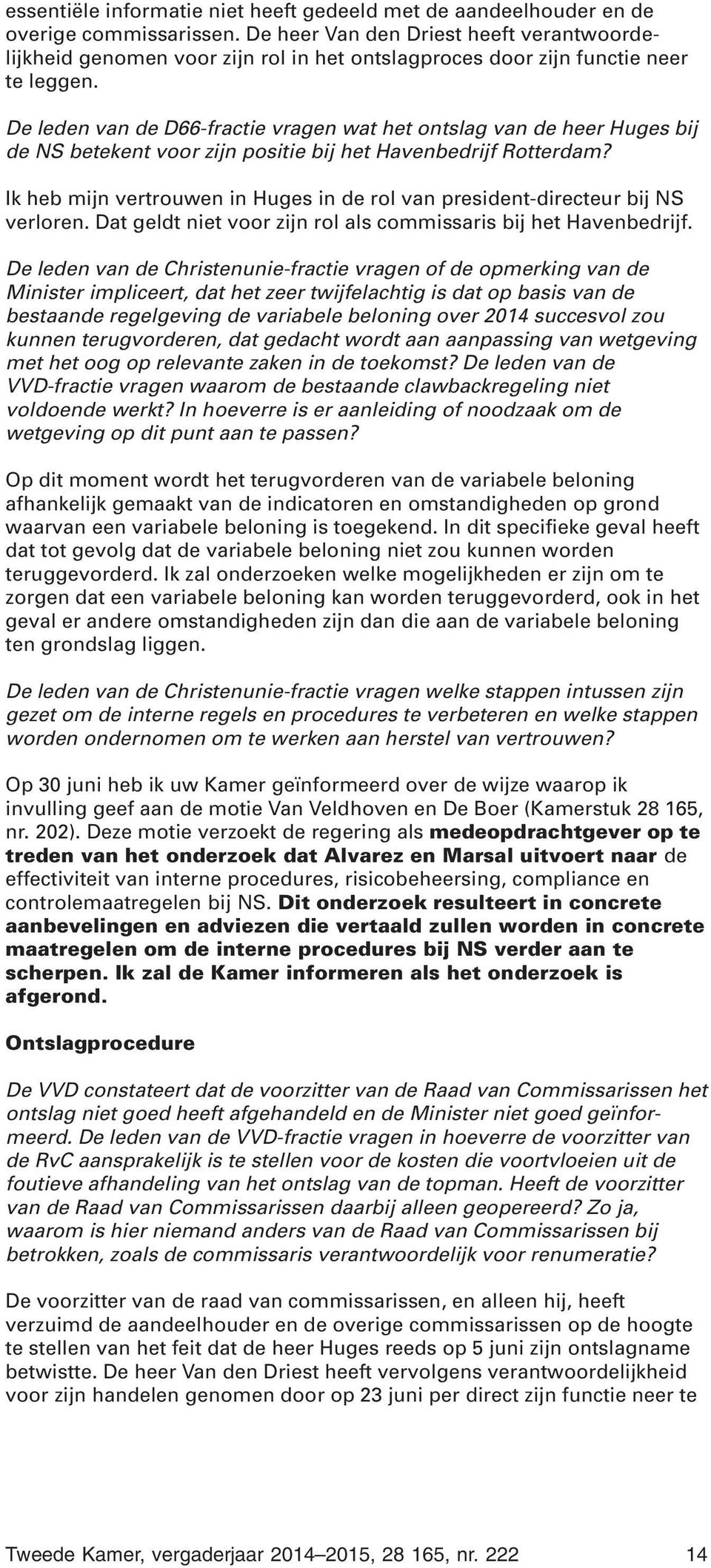 De leden van de D66-fractie vragen wat het ontslag van de heer Huges bij de NS betekent voor zijn positie bij het Havenbedrijf Rotterdam?