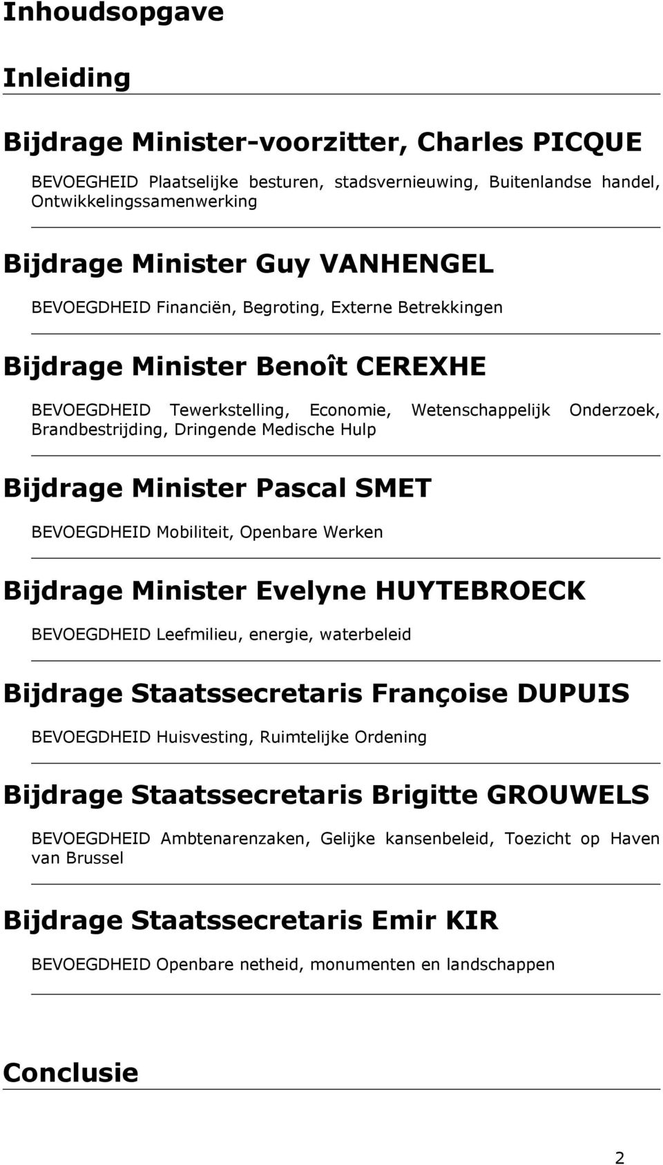 Bijdrage Minister Pascal SMET BEVOEGDHEID Mobiliteit, Openbare Werken Bijdrage Minister Evelyne HUYTEBROECK BEVOEGDHEID Leefmilieu, energie, waterbeleid Bijdrage Staatssecretaris Françoise DUPUIS