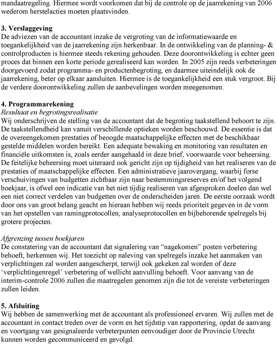 In de ontwikkeling van de planning- & controlproducten is hiermee steeds rekening gehouden. Deze doorontwikkeling is echter geen proces dat binnen een korte periode gerealiseerd kan worden.