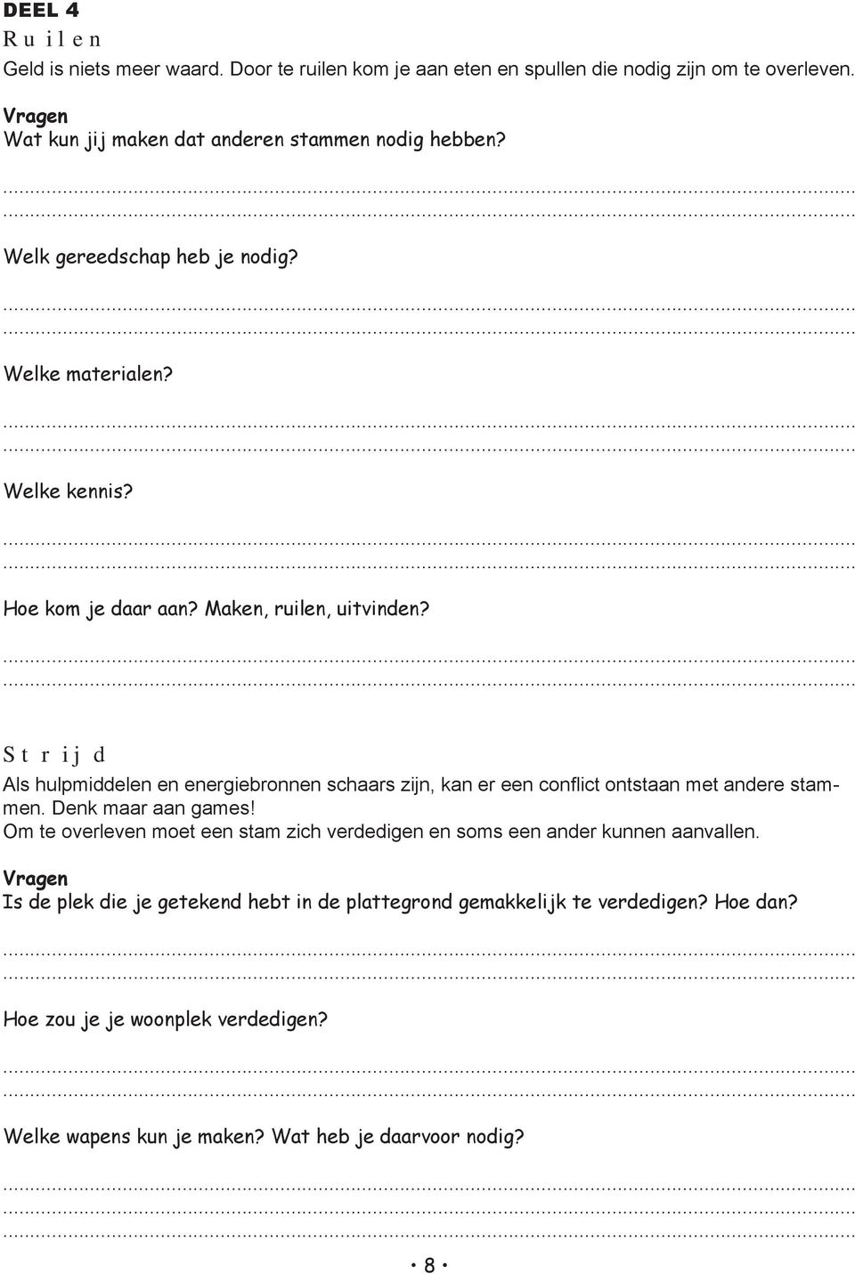 Strijd Als hulpmiddelen en energiebronnen schaars zijn, kan er een conflict ontstaan met andere stammen. Denk maar aan games!