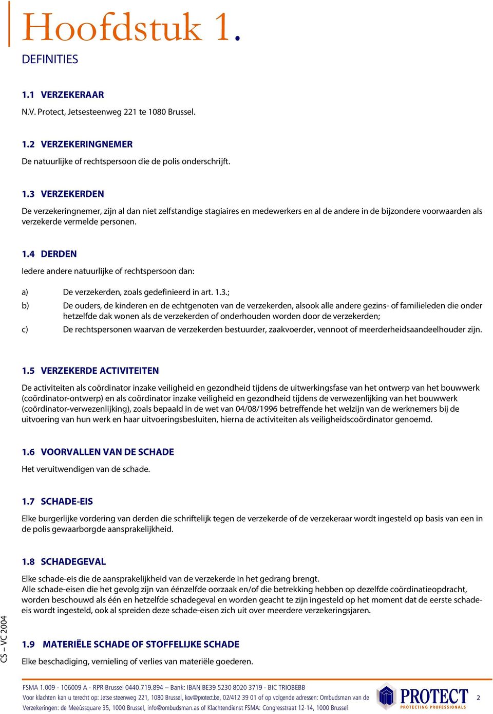 ; b) De ouders, de kinderen en de echtgenoten van de verzekerden, alsook alle andere gezins- of familieleden die onder hetzelfde dak wonen als de verzekerden of onderhouden worden door de