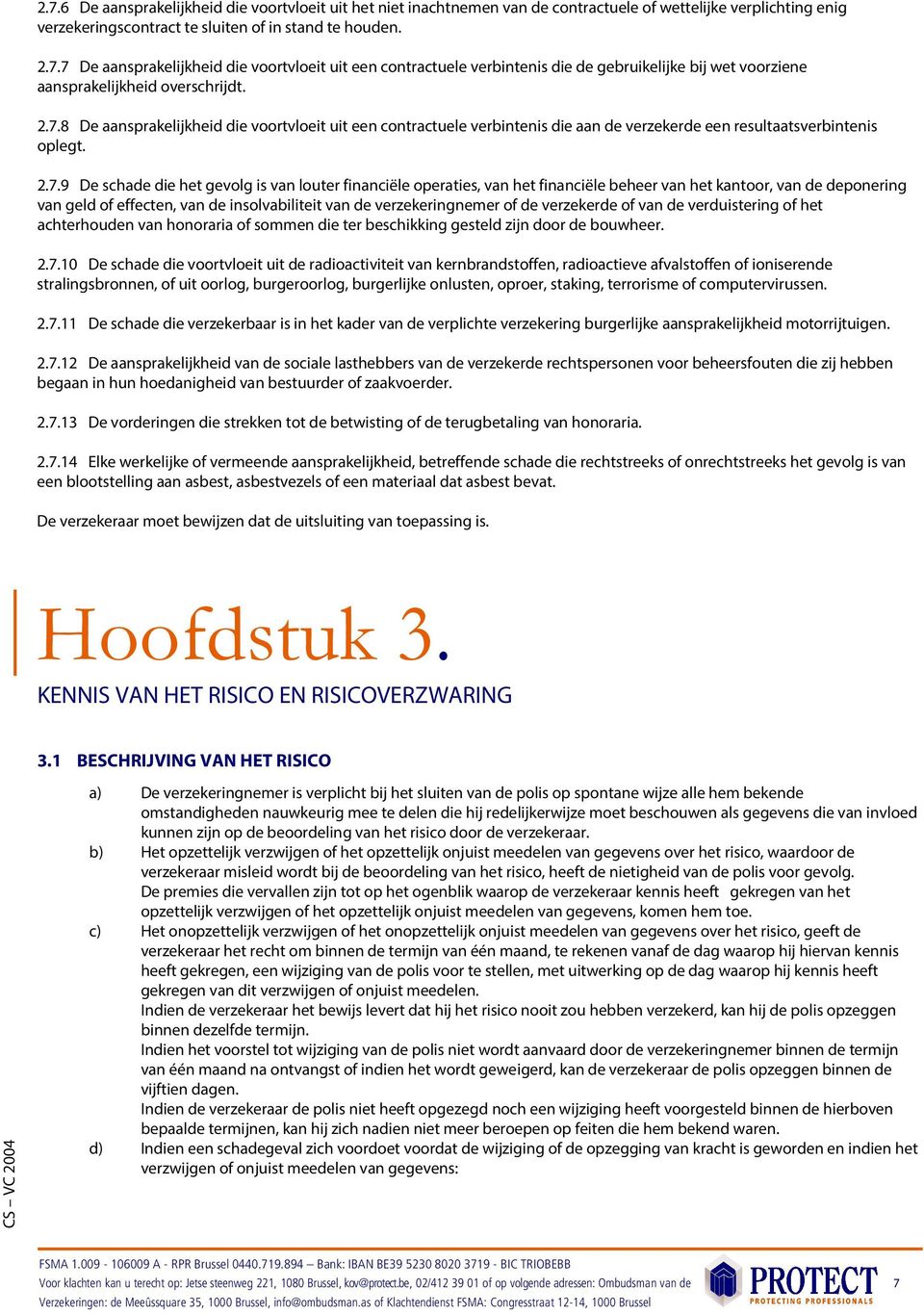 van het financiële beheer van het kantoor, van de deponering van geld of effecten, van de insolvabiliteit van de verzekeringnemer of de verzekerde of van de verduistering of het achterhouden van